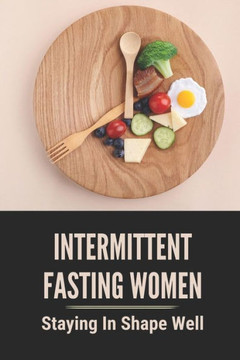 Intermittent Fasting Women: Staying In Shape Well: Way To Lose Weight