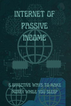 Internet of Passive Income: 5 Effective Ways to Make Money While You Sleep