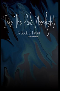 Into The Pale Moonlight: A Book of Haiku