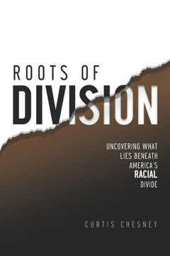 Roots of Division : Uncovering What Lies Beneath America's Racial Divide - 9781735770413
