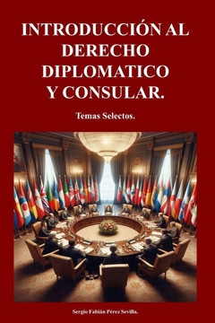 Introduccion Al Derecho Diplomatico Y Consular: Temas Selectos. Introduccion Al Derecho Diplomatico Y Consular: Temas Selectos.