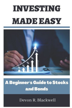 Investing Made Easy: A Beginner's Guide to Stocks and Bonds