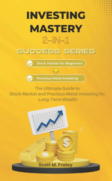 Investing Mastery 2-in-1 Success Series: Stock Market for Beginners + Precious Metal Investing - The Ultimate Guide to Stock Market and Precious Metal