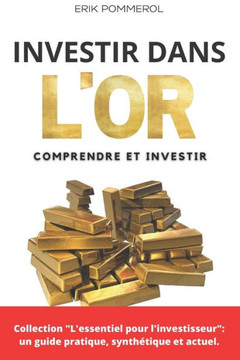 Investir dans l'or: Comprendre et investir dans l'or