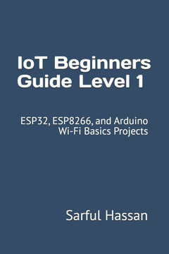 IoT Beginners Guide Level 1: ESP32, ESP8266, and Arduino Wi-Fi Basics Projects