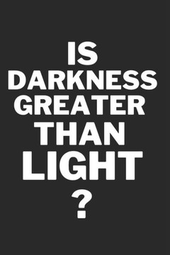Is Darkness Greater Than Light? Is Darkness Greater Than Light?