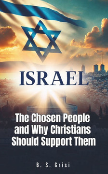 Israel: The Chosen People and Why Christians Should Support Them