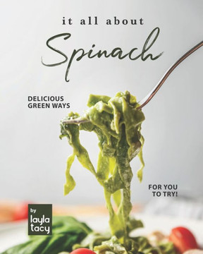 It All About Spinach: Delicious Green Ways for You to Try!
