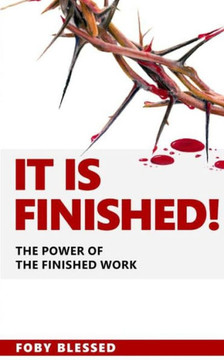 It Is Finished: The Power of The Finished Work