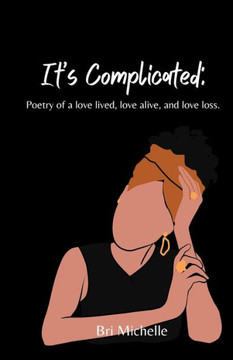 It's Complicated: Poetry of a love lived, love alive, and love loss.