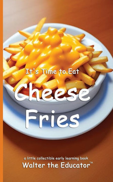 It's Time to Eat Cheese Fries It's Time to Eat Cheese Fries