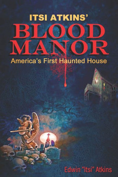 Itsi Atkins' Blood Manor: America's First Haunted House Itsi Atkins' Blood Manor: America's First Haunted House