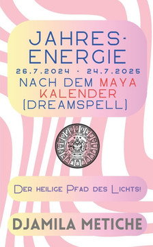 Jahresenergie 26.7.2024 - 24.7.2025 nach dem Maya Kalender (Dreamspell): Der heilige Pfad des Lichts!