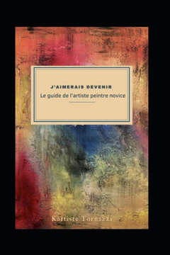 J'aimerais devenir ''Le guide de l'artiste peintre novice