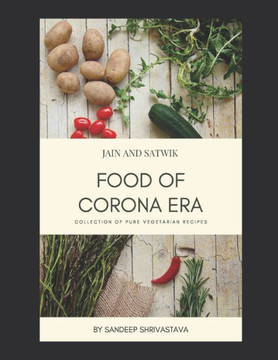 Jain and Satwik Food of Corona Era: Collection of Pure Vegetarian Recipes
