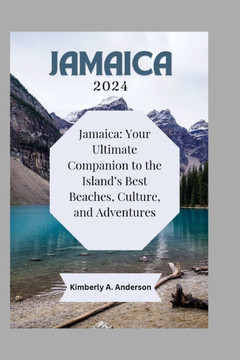 Jamaica 2024: Jamaica: Your Ultimate Companion to the Island's Best Beaches, Culture, and Adventures