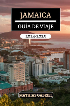 Jamaica Guía de Viaje 2024 - 2025: El manual definitivo que revela playas impresionantes, rica cultura, tesoros escondidos y consejos expertos para vi