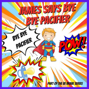 James Says Bye Bye Pacifier: A Giving Up Your Pacifier Book James Says Bye Bye Pacifier: A Giving Up Your Pacifier Book