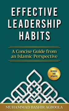 Effective Leadership Habits: A Concise Guide from an Islamic Perspective Effective Leadership Habits: A Concise Guide from an Islamic Perspective