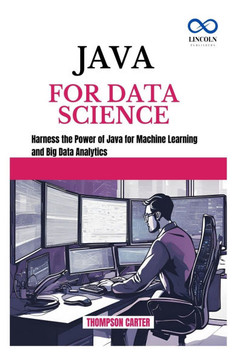 Java for Data Science: Harness the Power of Java for Machine Learning and Big Data Analytics