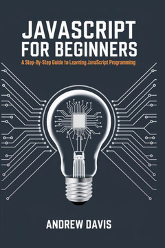 JavaScript for Beginners: A Step-by-Step Guide to Learning JavaScript Programming