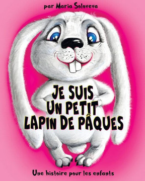 Je Suis Un Petit Lapin de Pâques: Une histoire pour les enfants Je Suis Un Petit Lapin de Pâques: Une histoire pour les enfants