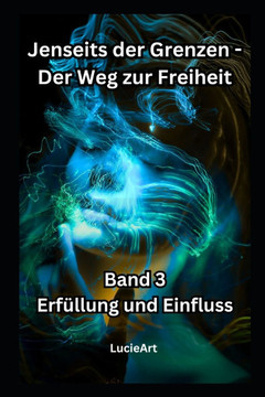 Jenseits der Grenzen - Der Weg zur Freiheit: Band 3: Erfüllung und Einfluss