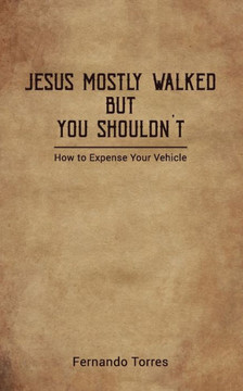 Jesus Mostly Walked But You Shouldn't: How To Expense Your Vehicle