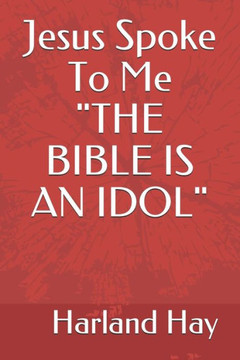 Jesus Spoke To Me ""THE BIBLE IS AN IDOL""