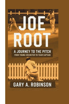 Joe Root: A Journey to the Pitch - From Young Cricketer to Team Captain