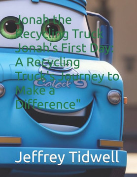 Jonah the Recycling Truck Jonah's First Day: A Recycling Truck's Journey to Make a Difference""