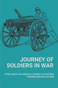 Journey Of Soldiers In War: Story About An Arduous Journey Of Soldiers Finding Survival In War: How Suffering From Survivor'S Guilt In War
