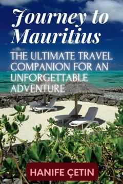 Journey to Mauritius: The Ultimate Travel Companion for an Unforgettable Adventure