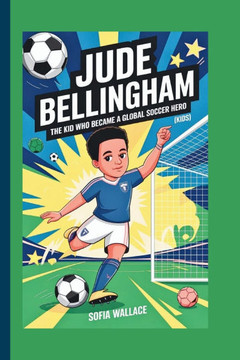 Jude Bellingham: The Kid Who Became a Global Soccer Hero (Kids)