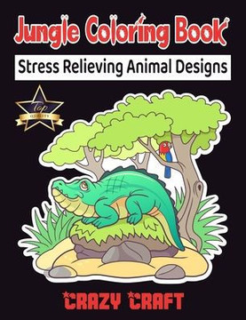 Jungle Coloring Book: Stress Relieving Animal Designs: Jungle Animals Coloring Book Presenting Fun and Charming Jungle Animals Including Din