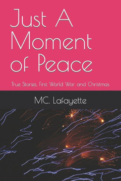 Just A Moment of Peace: True Stories, First World War and Christmas