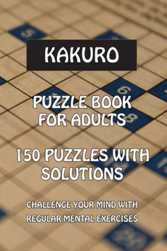 Kakuro: Puzzle Books for Adults, 150 Puzzles with Solutions, easy to medium