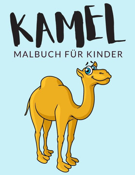 Kamel malbuch für kinder: Kamel Malbücher für Kinder, Über 40 Seiten zum Ausmalen, Perfekte Malvorlagen für Jungen, Mädchen und Kinder im Alter Kamel malbuch für kinder: Kamel Malbücher für Kinder, Über 40 Seiten zum Ausmalen, Perfekte Malvorlagen für Jungen, Mädchen und Kinder im Alter
