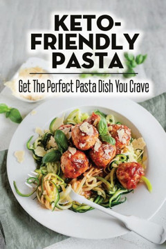 Keto-Friendly Pasta: Get The Perfect Pasta Dish You Crave