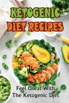 Ketogenic Diet Recipes: Feel Great With The Ketogenic Diet