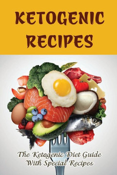 Ketogenic Recipes: The Ketogenic Diet Guide With Special Recipes