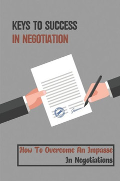 Keys To Success In Negotiation: How To Overcome An Impasse In Negotiations: Play The Game And Win