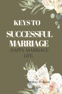 Keys to Successful Marriage.: Happy Marriage Life. Keys to Successful Marriage.: Happy Marriage Life.