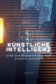 KI Künstliche Intelligenz: und ihre Auswirkung auf unsere Zukunft