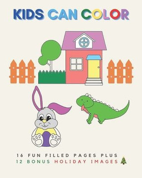 Kids Can Color: 16 Fun Filled Coloring Pages Plus 12 Bonus Holiday Images