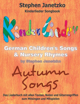 Kinderlieder Songbook - German Children's Songs & Nursery Rhymes - Autumn Songs: Das Liederbuch mit allen Texten, Noten und Gitarrengriffen zum Mitsin Kinderlieder Songbook - German Children's Songs & Nursery Rhymes - Autumn Songs: Das Liederbuch mit allen Texten, Noten und Gitarrengriffen zum Mitsin