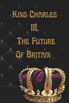 King Charles III, The Future Of Britain: What should we expect?