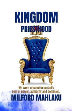 Kingdom Priesthood: We were created to be God's seal of power, authority and dominion.