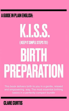 KISS to BIRTH: Keep It Simple Steps to Birth