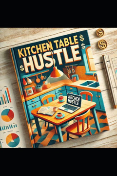 Kitchen Table Hustle: Turning Your Passion into a Profitable E-Business